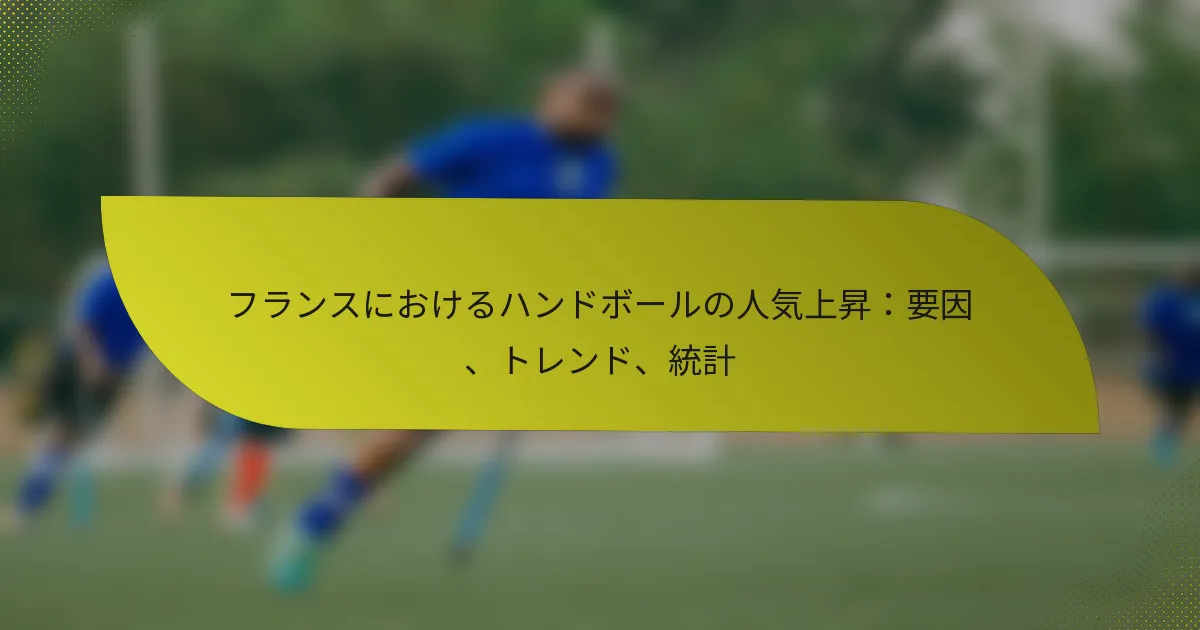 フランスにおけるハンドボールの人気上昇：要因、トレンド、統計