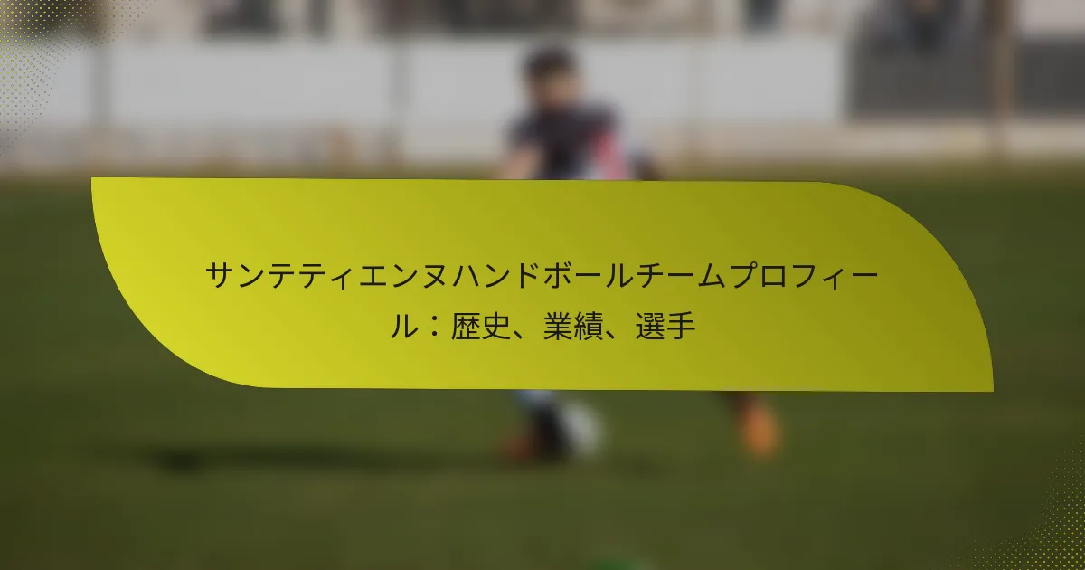 サンテティエンヌハンドボールチームプロフィール：歴史、業績、選手