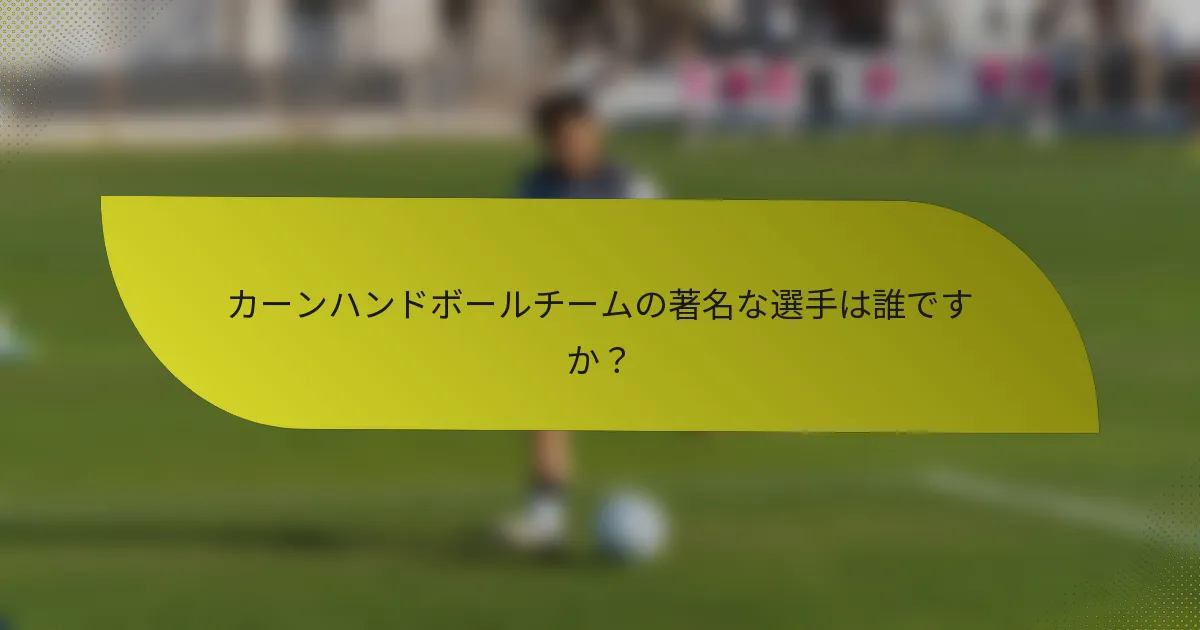 カーンハンドボールチームの著名な選手は誰ですか？