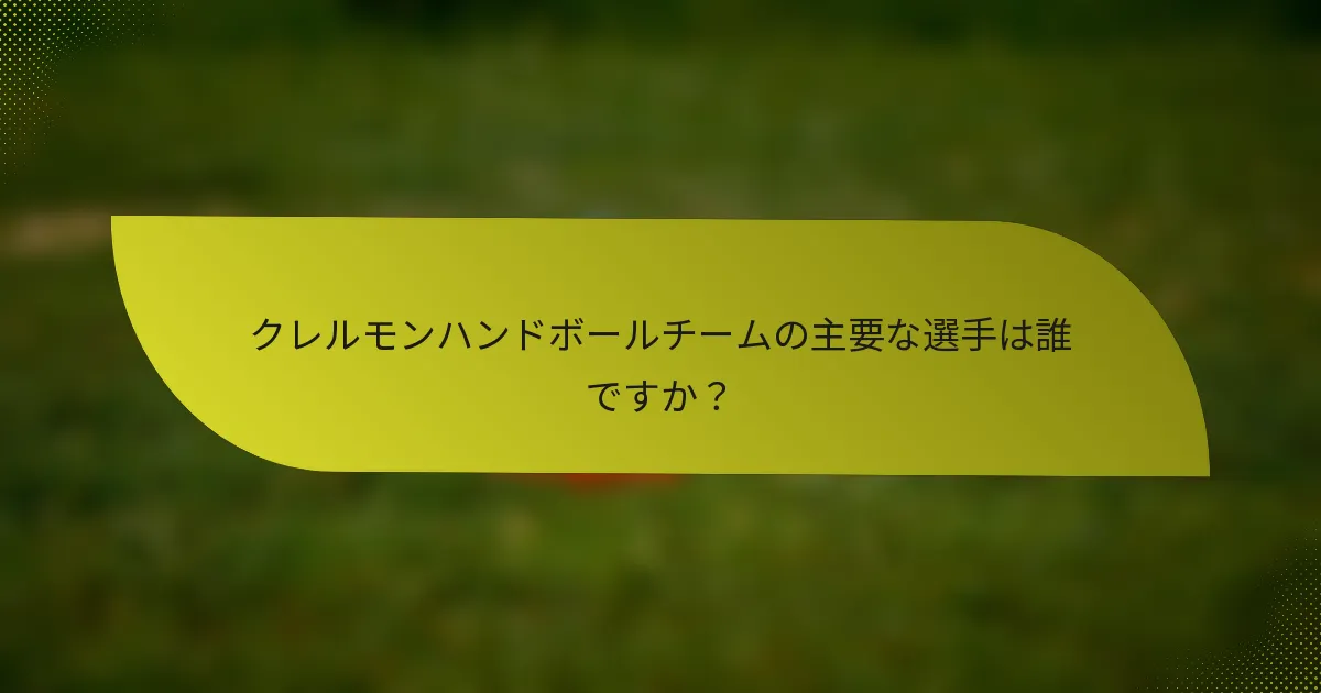 クレルモンハンドボールチームの主要な選手は誰ですか？