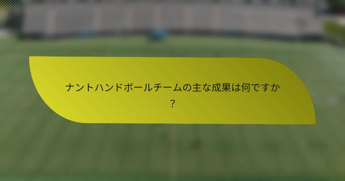 ナントハンドボールチームの主な成果は何ですか？
