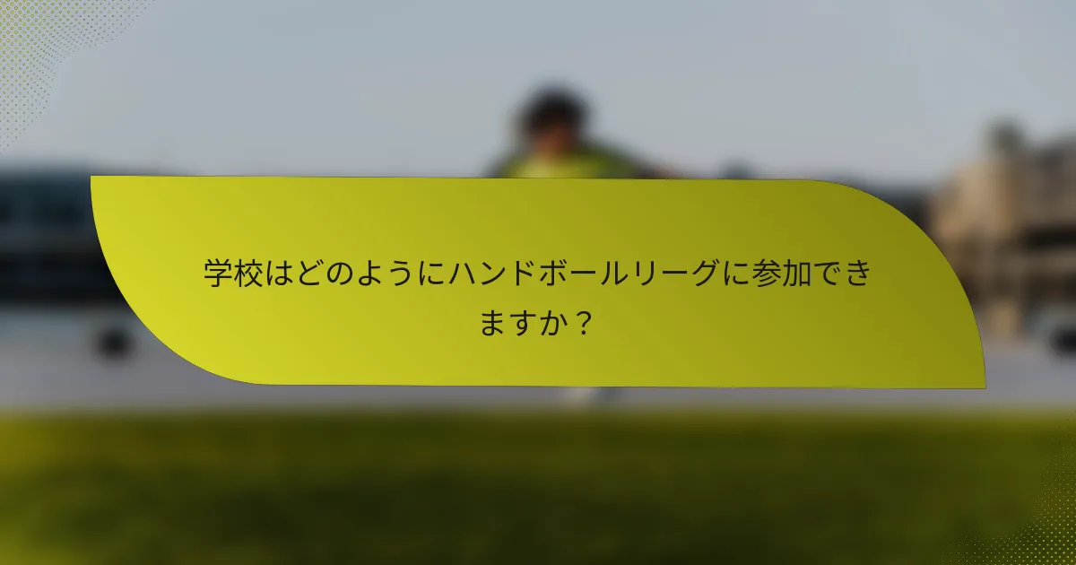 学校はどのようにハンドボールリーグに参加できますか?